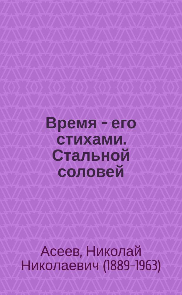 Время - его стихами. Стальной соловей : стихотворения, поэмы, проза, статьи, письма, воспоминания : избранные стихи : к 125-летию со дня рождения