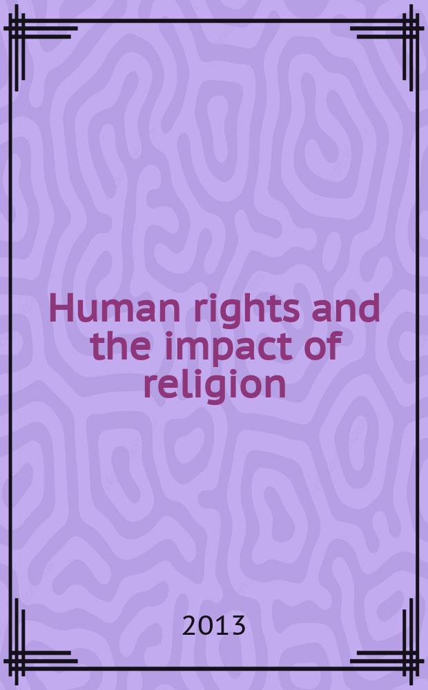 Human rights and the impact of religion : based on the papers presented at the Conferences of the International empirical research program religion and human rights 1.0 at Radboud university Nijmegen (the Netherlands), in 2008 and 2010 entitled Tensions within and between religions and human rights = Права человека и влияние религии