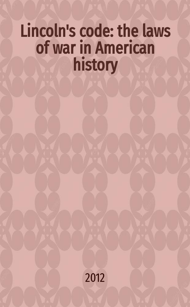 Lincoln's code : the laws of war in American history = Код Линкольна: законы войны в истории Америки.