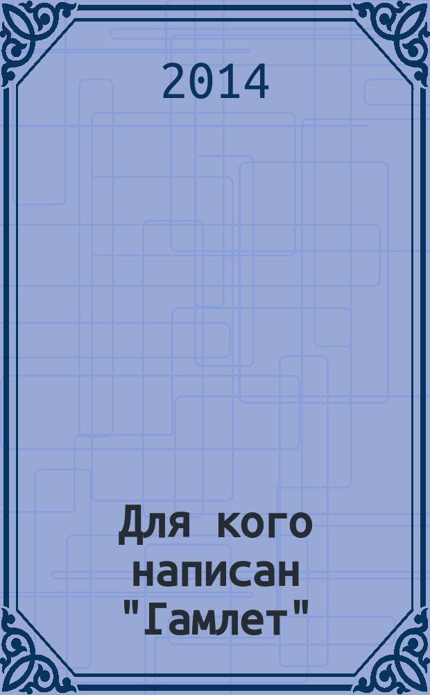 Для кого написан "Гамлет" : Шекспир в театре. XIX, XX, XXI…