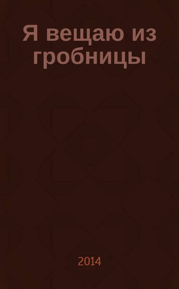 Я вещаю из гробницы : для старшего школьного возраста