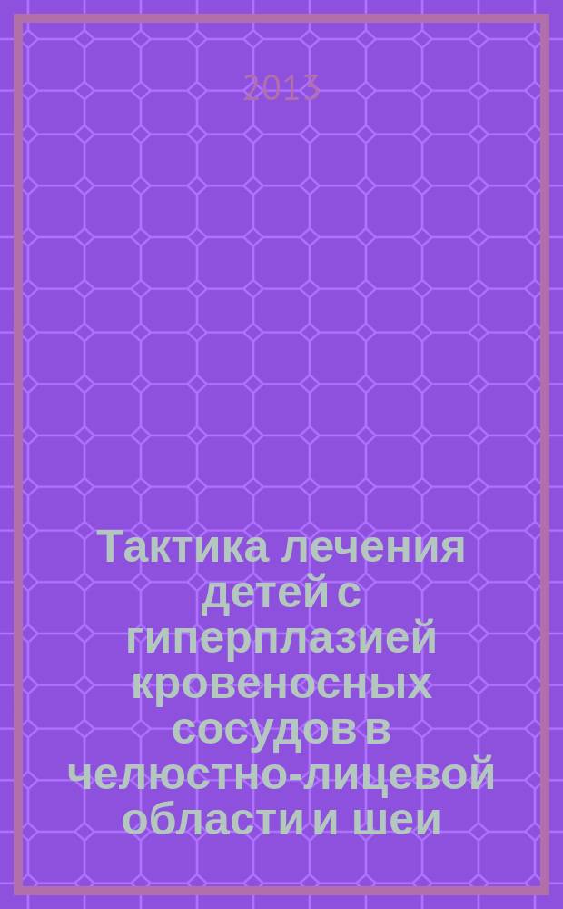 Тактика лечения детей с гиперплазией кровеносных сосудов в челюстно-лицевой области и шеи : автореферат диссертации на соискание ученой степени кандидата медицинских наук : специальность 14.01.14 <Стоматология>