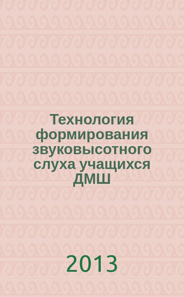 Технология формирования звуковысотного слуха учащихся ДМШ (детской музыкальной школы) : автореферат диссертации на соискание ученой степени кандидата педагогических наук : специальность 13.00.02 <Теория и методика обучения и воспитания по областям и уровням образования>