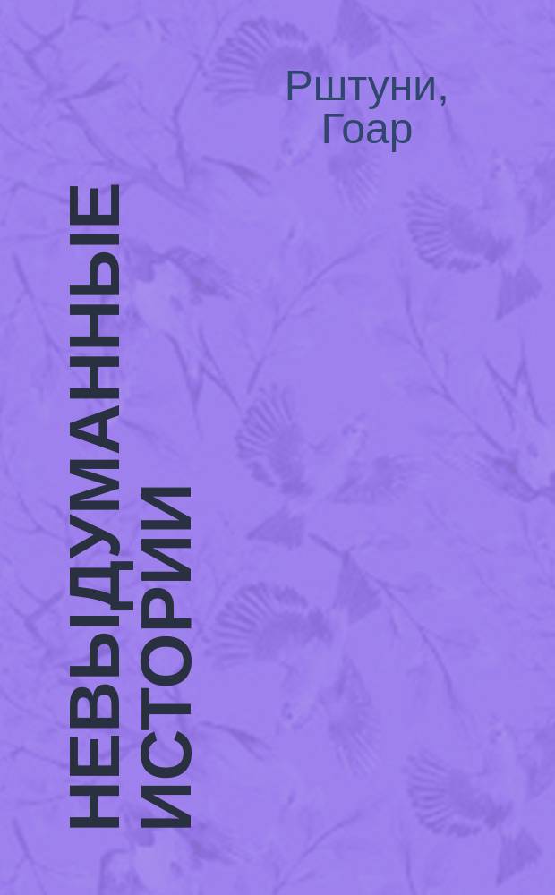 Невыдуманные истории : рассказы, новеллы, миниатюры