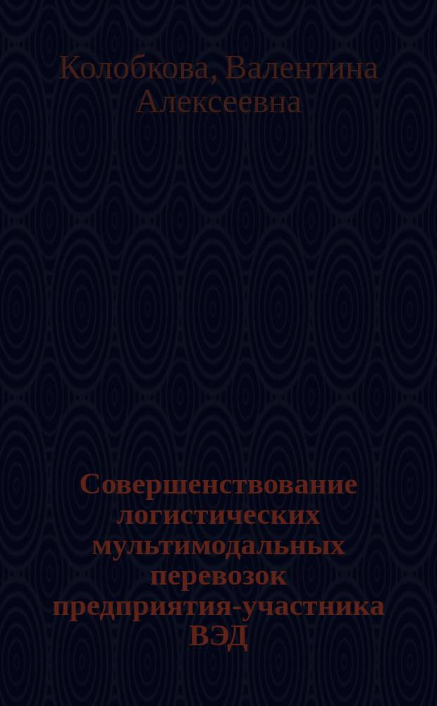 Совершенствование логистических мультимодальных перевозок предприятия-участника ВЭД: таможенный аспект : монография