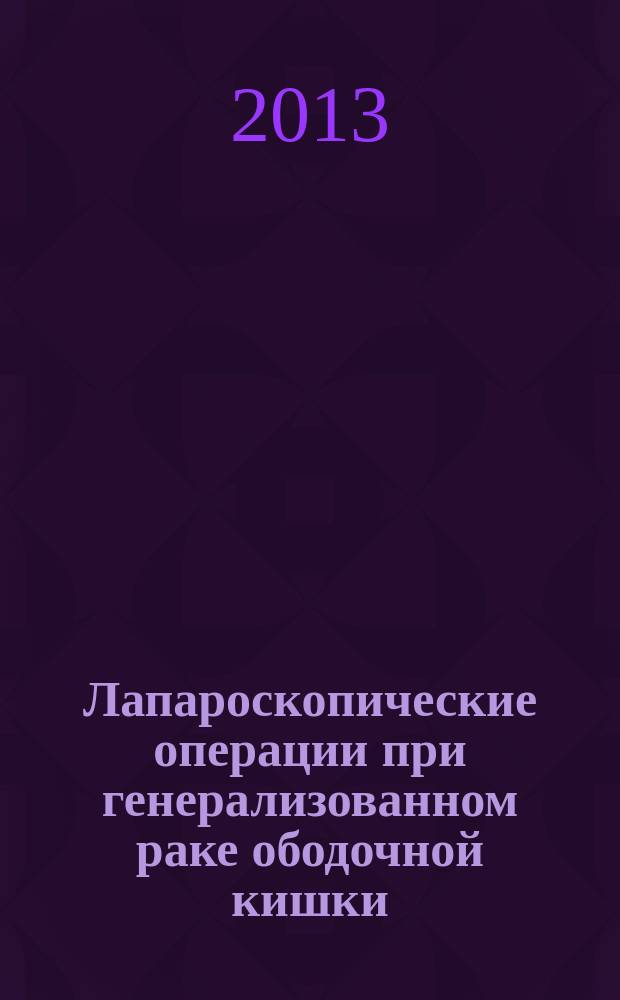Лапароскопические операции при генерализованном раке ободочной кишки : автореферат диссертации на соискание ученой степени кандидата медицинских наук : специальность 14.01.17 <Хирургия> : специальность 14.01.12 <Онкология>