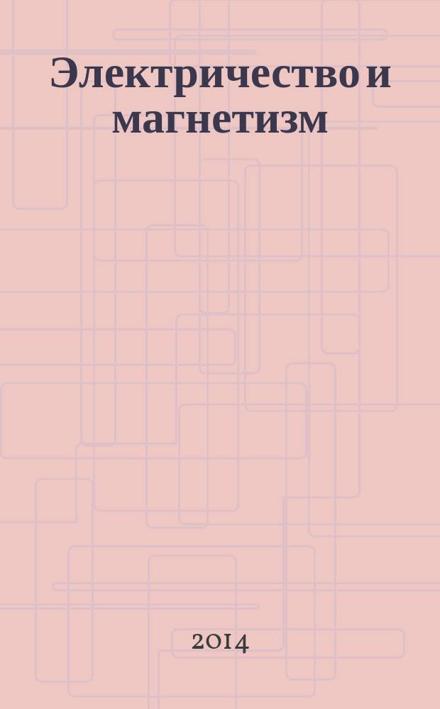 Электричество и магнетизм : краткий курс : учебное пособие для студентов высших учебных заведений, обучающихся по техническим направлениям подготовки и специальностям