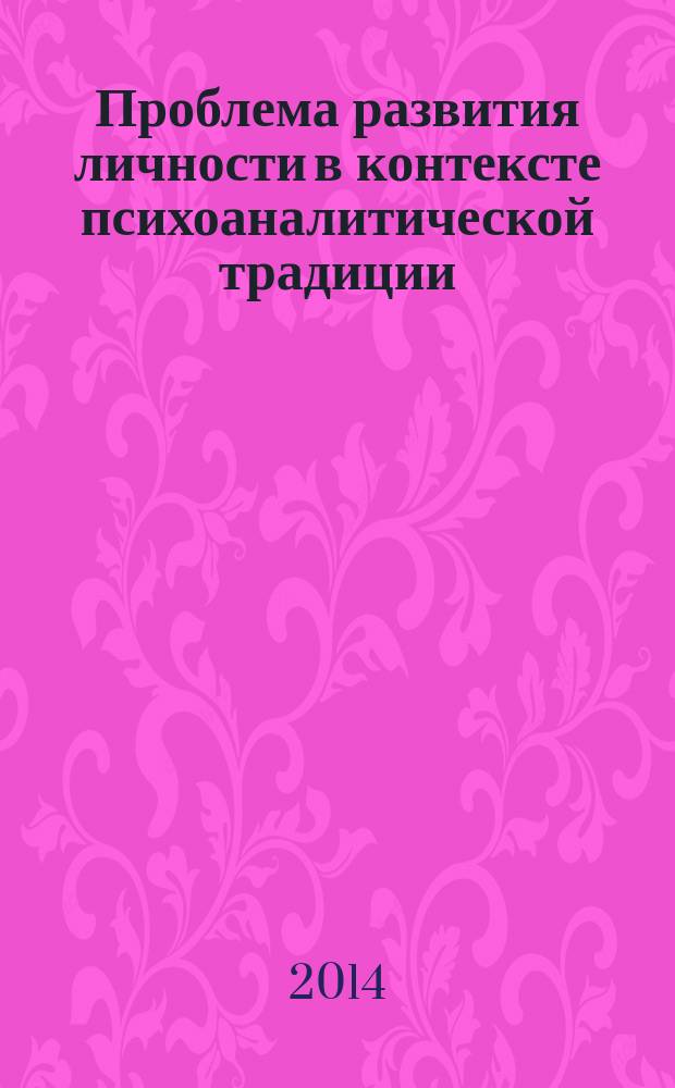 Проблема развития личности в контексте психоаналитической традиции : учебное пособие : для изучения философии студентам специальностей 080502, 110301, 140503, 150202, 150802, 151001, 151002, 151003, 160403, 190205, 210104, 210201, 230104, 230105, 280201, а также аспирантам в рамках спецкурса "Психология в вузе"