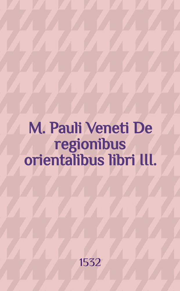 M. Pauli Veneti De regionibus orientalibus libri III. // Novus orbis regionum ac insularum veteribus incognitarum ...