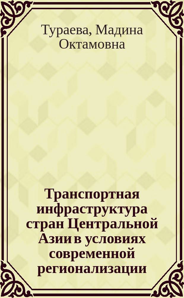 Транспортная инфраструктура стран Центральной Азии в условиях современной регионализации : научный доклад