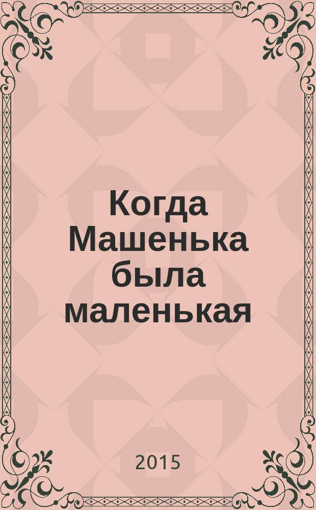 Когда Машенька была маленькая : cказки : для дошкольного возраста