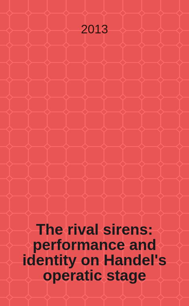 The rival sirens : performance and identity on Handel's operatic stage = Соперник сирены: Спектакль и индивидуальность Генделя на оперной сцене