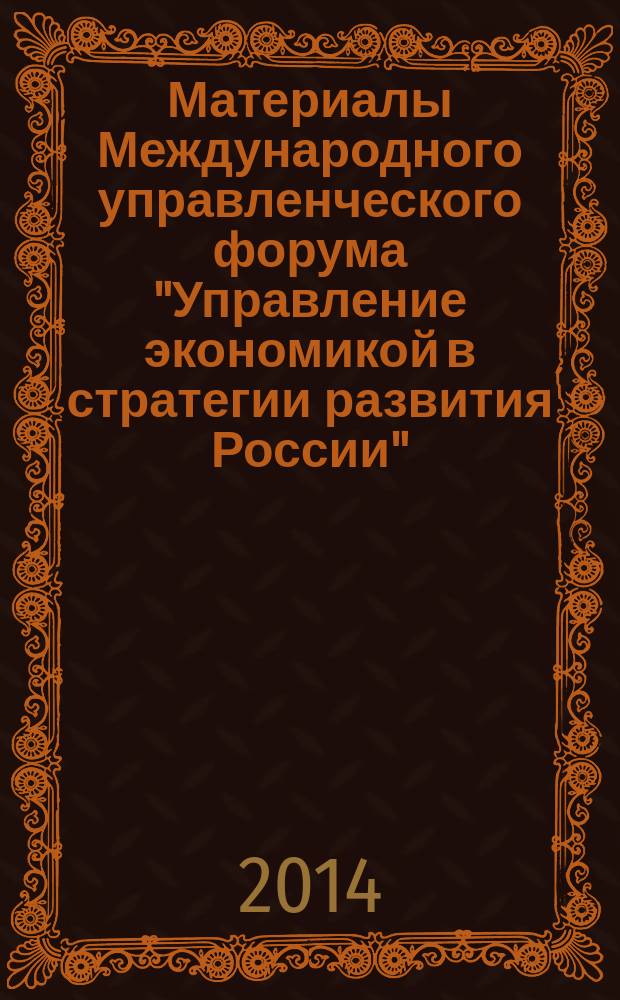 Материалы Международного управленческого форума "Управление экономикой в стратегии развития России". Вып. 2 : Секции: Маркетинг услуг и бренд-менеджмент ; Маркетинговые технологии управления ; Математические методы и инструментальные средства в экономике ; Межкультурная коммуникация ; Проблемы государственного, регионального и муниципального управления ; Проблемы управления на транспорте ; Развитие научной школы управления ; Россия и мир: история и политология