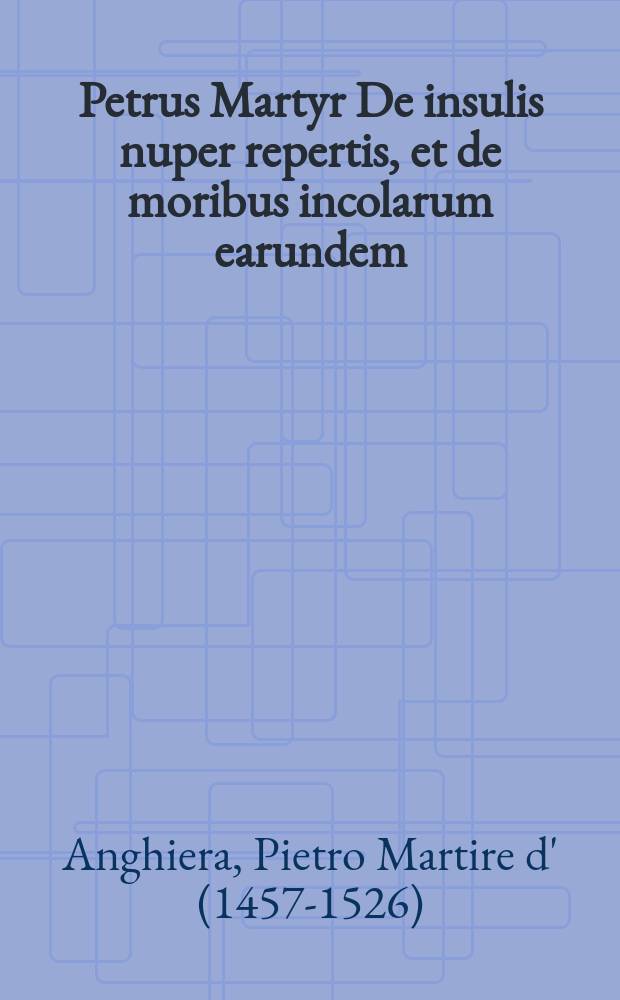 Petrus Martyr De insulis nuper repertis, et de moribus incolarum earundem // Novus orbis regionum ac insularum veteribus incognitarum ...