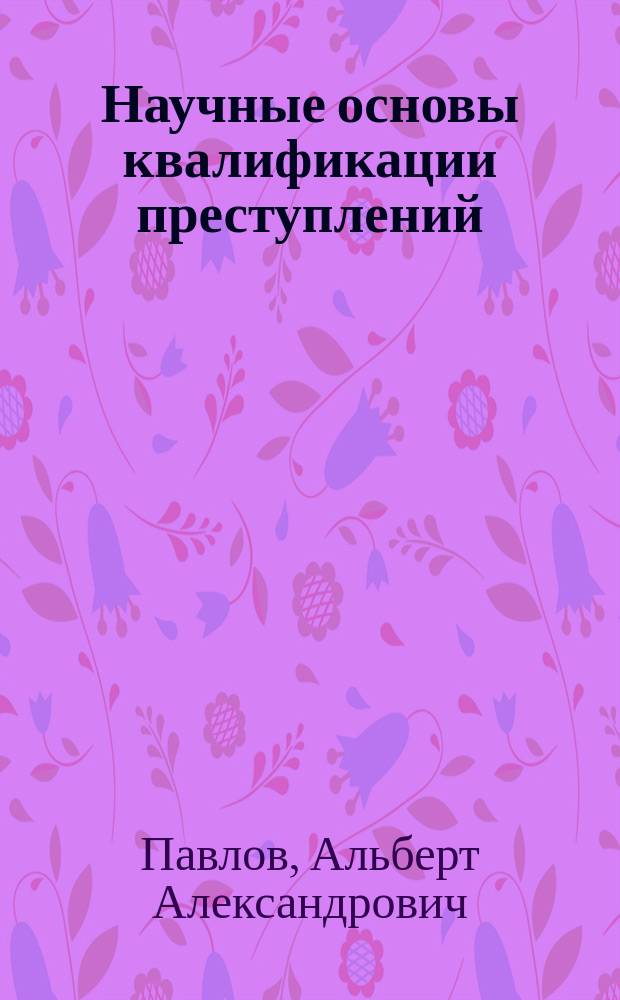 Научные основы квалификации преступлений : курс лекций