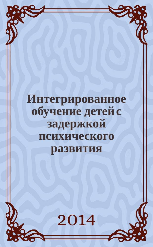 Интегрированное обучение детей с задержкой психического развития: теория и практика : учебное пособие