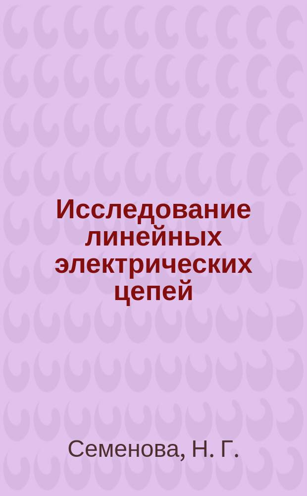 Исследование линейных электрических цепей : учебное пособие к лабораторному практикуму для студентов, обучающихся по программе высшего профессионального образования по направлению подготовки 140400.62 Электроэнергетика и электротехника