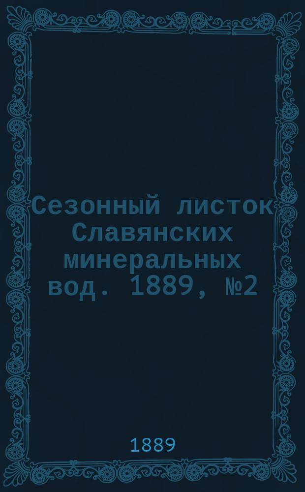 Сезонный листок Славянских минеральных вод. 1889, №2 (25 мая)