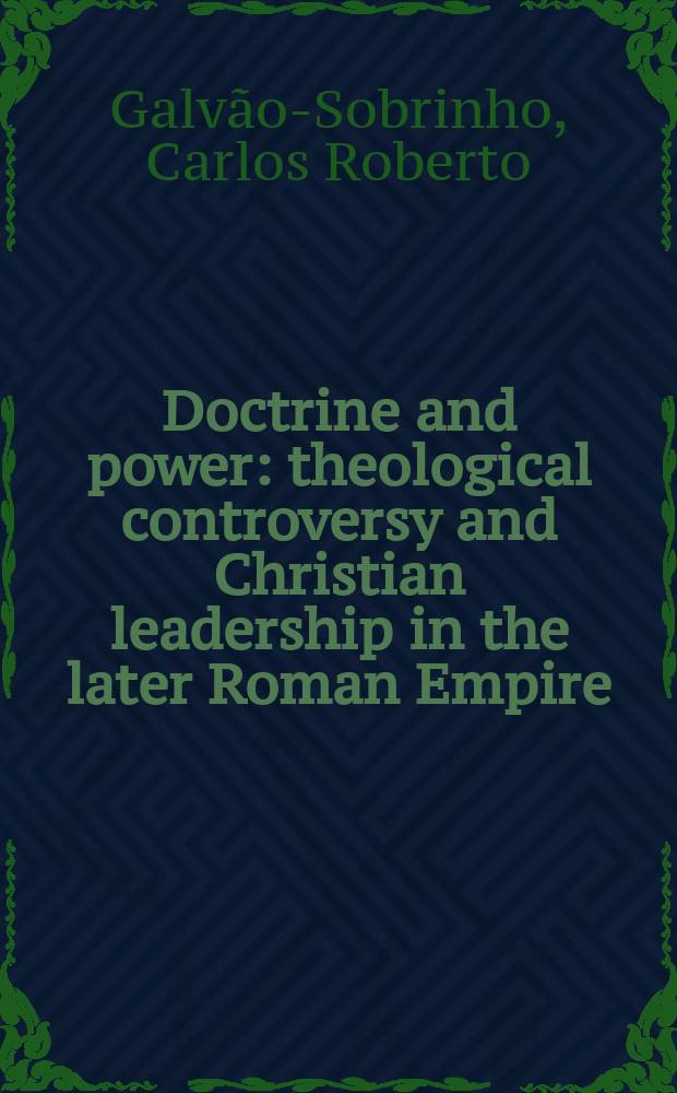 Doctrine and power : theological controversy and Christian leadership in the later Roman Empire = Учение и власть