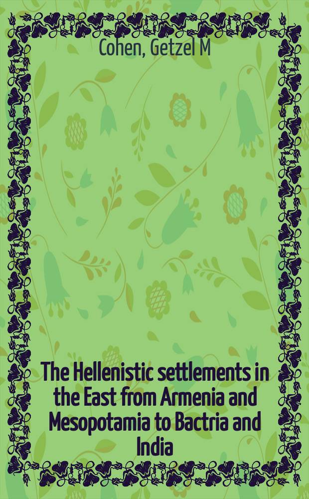 The Hellenistic settlements in the East from Armenia and Mesopotamia to Bactria and India = Эллинистические поселения на востоке: от Армении и Месопотамии до Бактрии и Индии