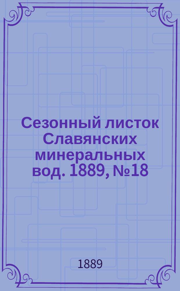 Сезонный листок Славянских минеральных вод. 1889, №18 (20 июля)
