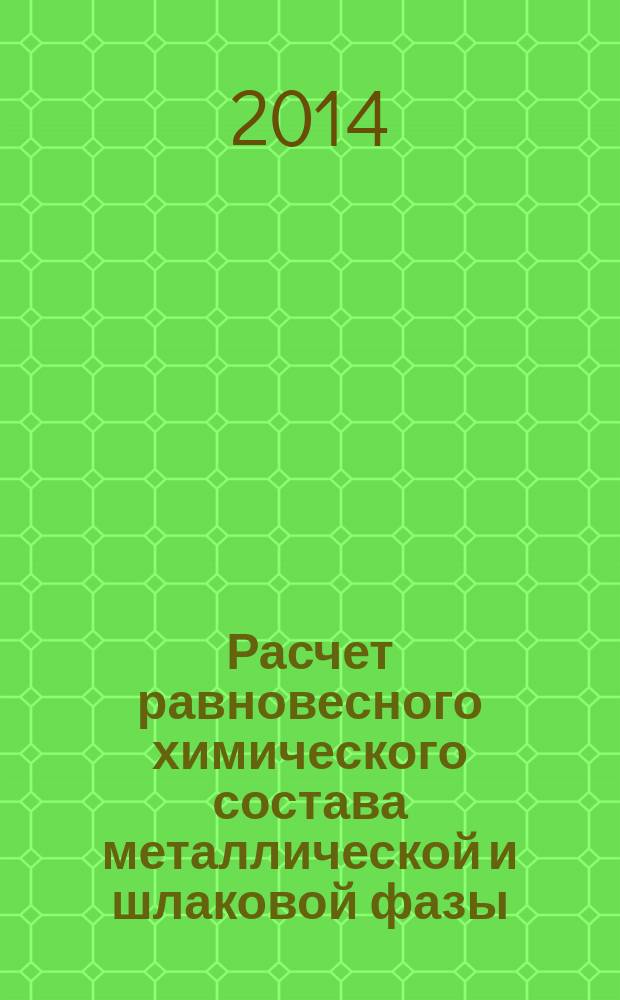 Расчет равновесного химического состава металлической и шлаковой фазы : методические указания к практической работе №1 и №2 по дисциплине "Теоретические основы сталеплавильных процессов"