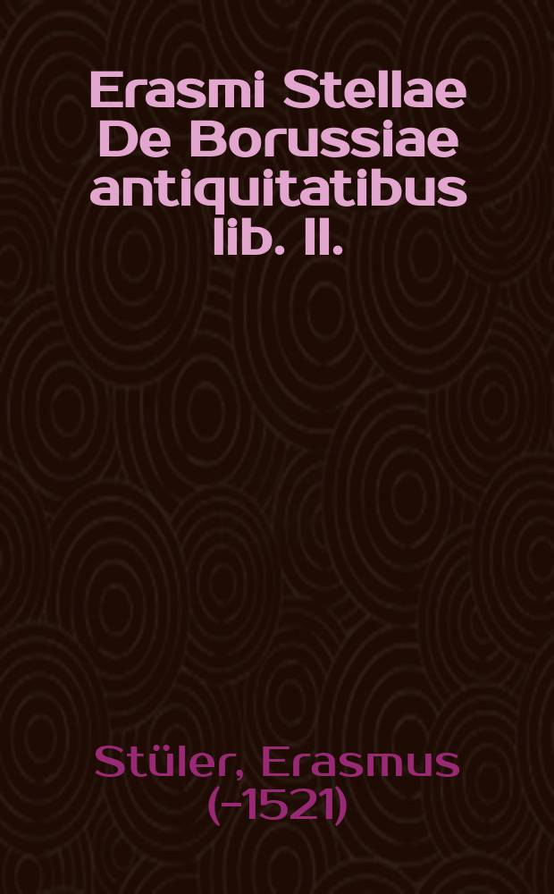 Erasmi Stellae De Borussiae antiquitatibus lib. II. // Novus orbis regionum ac insularum veteribus incognitarum ...