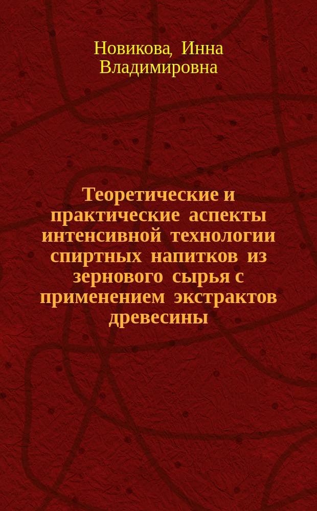 Теоретические и практические аспекты интенсивной технологии спиртных напитков из зернового сырья с применением экстрактов древесины : монография