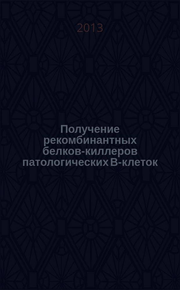 Получение рекомбинантных белков-киллеров патологических В-клеток : автореферат диссертации на соискание ученой степени кандидата биологических наук : 03.01.03 <Молекулярная биология>