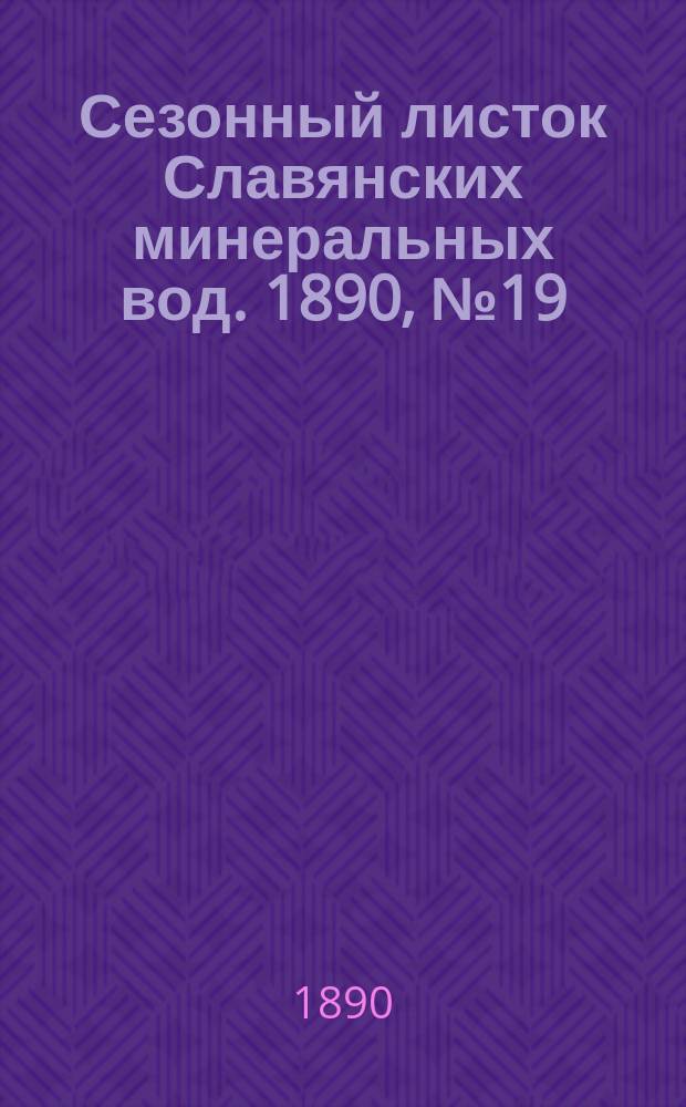 Сезонный листок Славянских минеральных вод. 1890, №19 (31 июля)