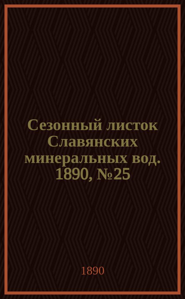 Сезонный листок Славянских минеральных вод. 1890, №25 (28 авг.)