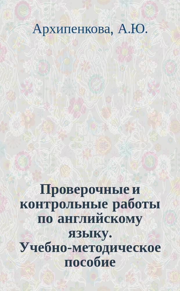 Проверочные и контрольные работы по английскому языку. Учебно-методическое пособие