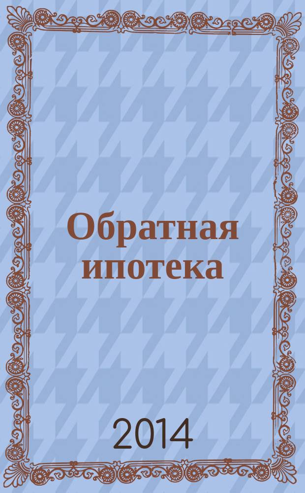 Обратная ипотека: перспективы применения в России : что такое обратная ипотека и в чем ее преимущества?, зарубежный опыт обратного ипотечного кредитования, перспективы внедрения обратной ипотеки в России, преимущества и недостатки обратной ипотеки по сравнению с договором ренты, выводы и предложения