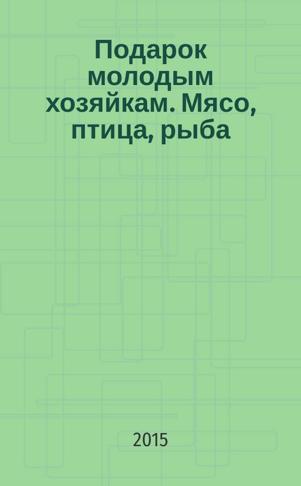 Подарок молодым хозяйкам. [Мясо, птица, рыба]
