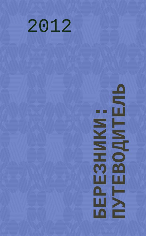 Березники : путеводитель : карта города, о городе, справочная информация, маршруты по городу