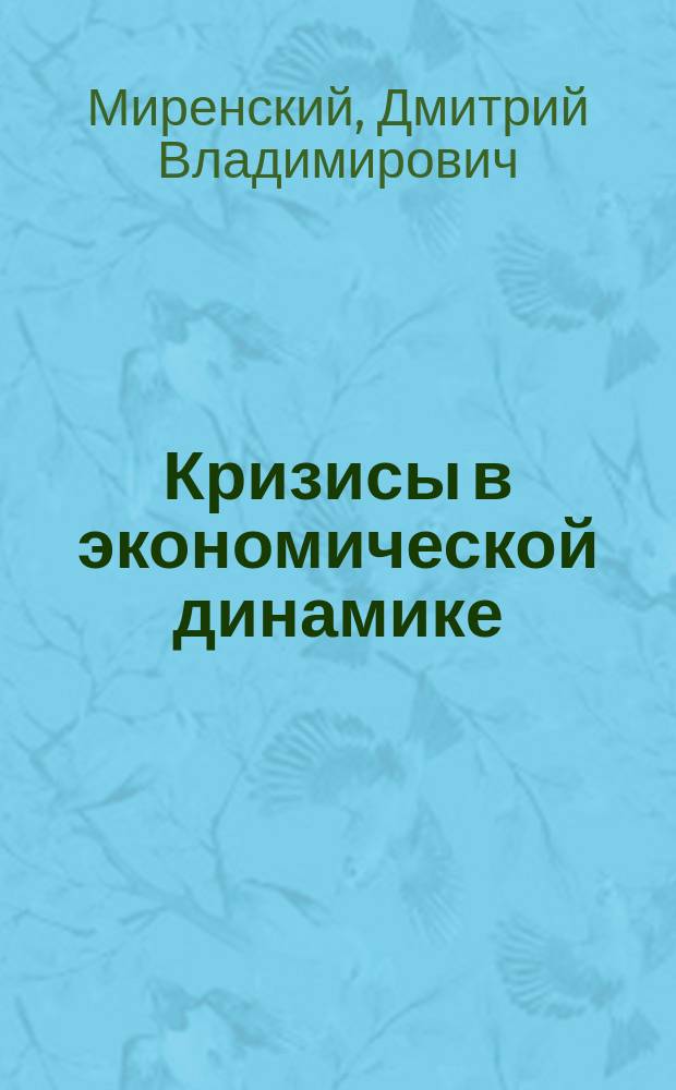 Кризисы в экономической динамике: возникновение, развитие и регулирование : автореферат диссертации на соискание ученой степени кандидата экономическоих наук : специальность 08.00.01 <Экономическая теория>
