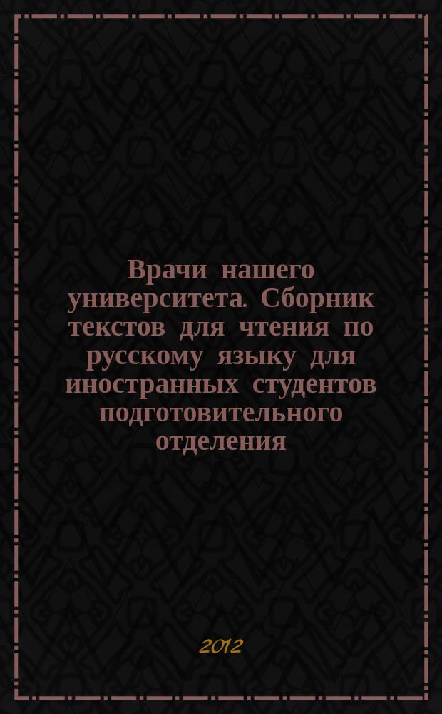 Врачи нашего университета. Сборник текстов для чтения по русскому языку для иностранных студентов подготовительного отделения
