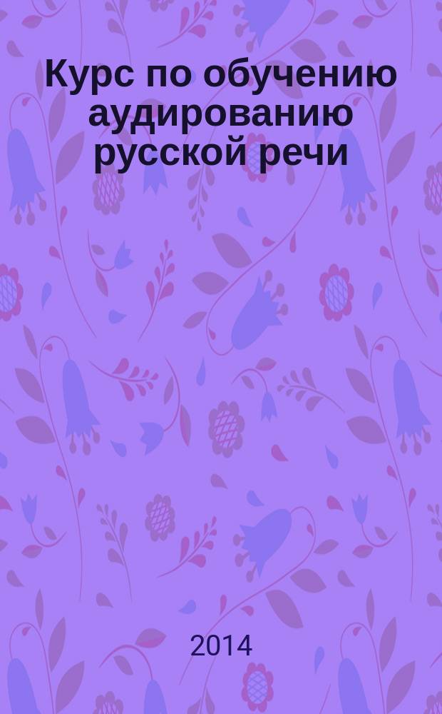 Курс по обучению аудированию русской речи: учеб. материалы для преподавателей. Ч. 2