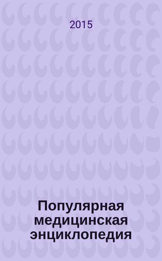 Популярная медицинская энциклопедия : более 1000 самых распространенных заболеваний, патологий, симптомов и синдромов : причины, симптомы, профилактика, диагностика, лечение