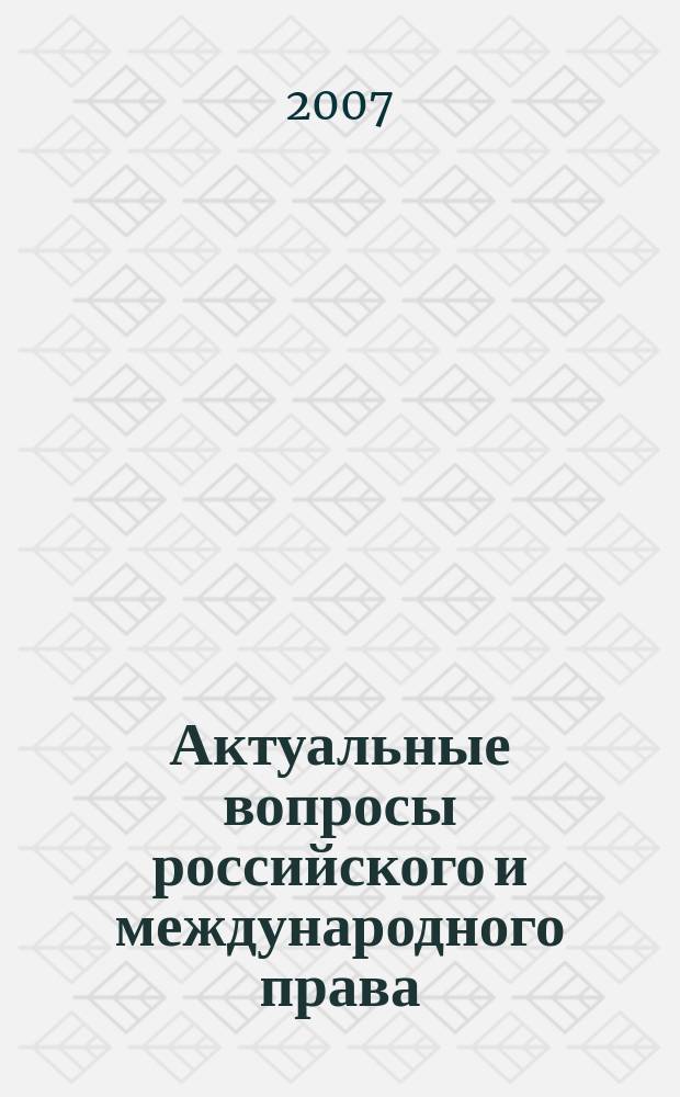 Актуальные вопросы российского и международного права : материалы Межвузовской научно-практической конференции, 24 апреля 2007 г