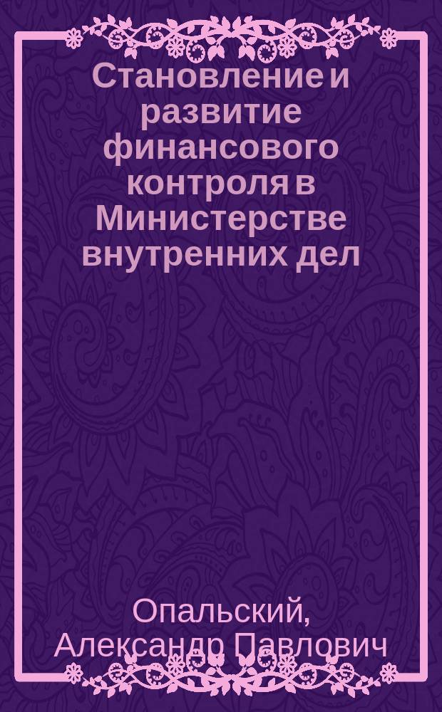 Становление и развитие финансового контроля в Министерстве внутренних дел : монография