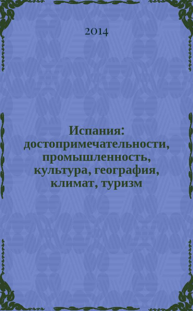 Испания : достопримечательности, промышленность, культура, география, климат, туризм, экономика, население, праздники : для детей среднего школьного возраста