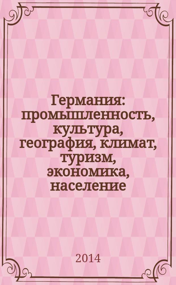 Германия : промышленность, культура, география, климат, туризм, экономика, население, праздники, достопримечательности : для детей среднего школьного возраста