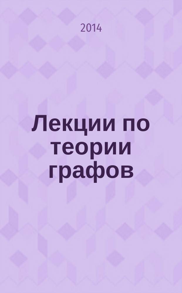 Лекции по теории графов : учебное пособие для студентов, обучающихся по специальностям "Математика" и "Прикладная математика"