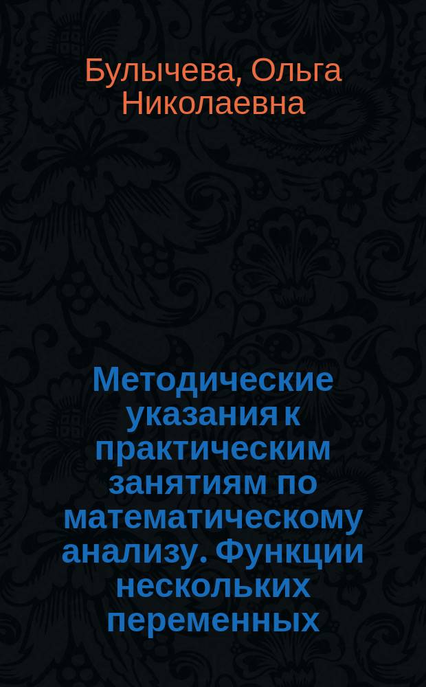 Методические указания к практическим занятиям по математическому анализу. Функции нескольких переменных : методическое пособие по курсам "Математический анализ" и "Математический анализ - 2" для студентов, обучающихся по направлениям "Приборостроение", "Управление в технических системах", "Информатика и вычислительная техника", "Прикладная математика и информатика"