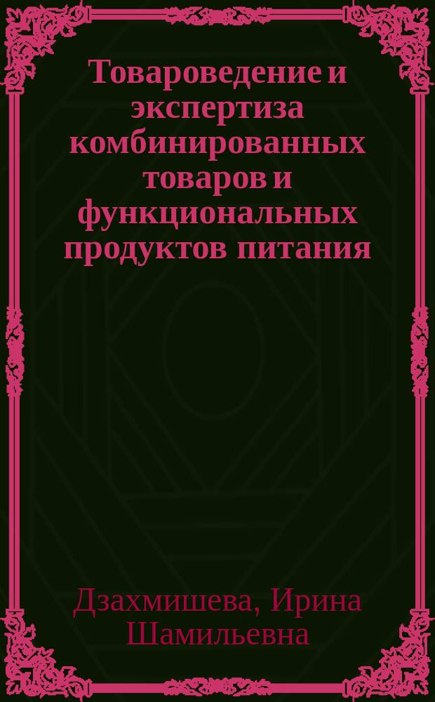 Товароведение и экспертиза комбинированных товаров и функциональных продуктов питания : учебное пособие : по направлению подготовки 100800.62 "Товароведение"
