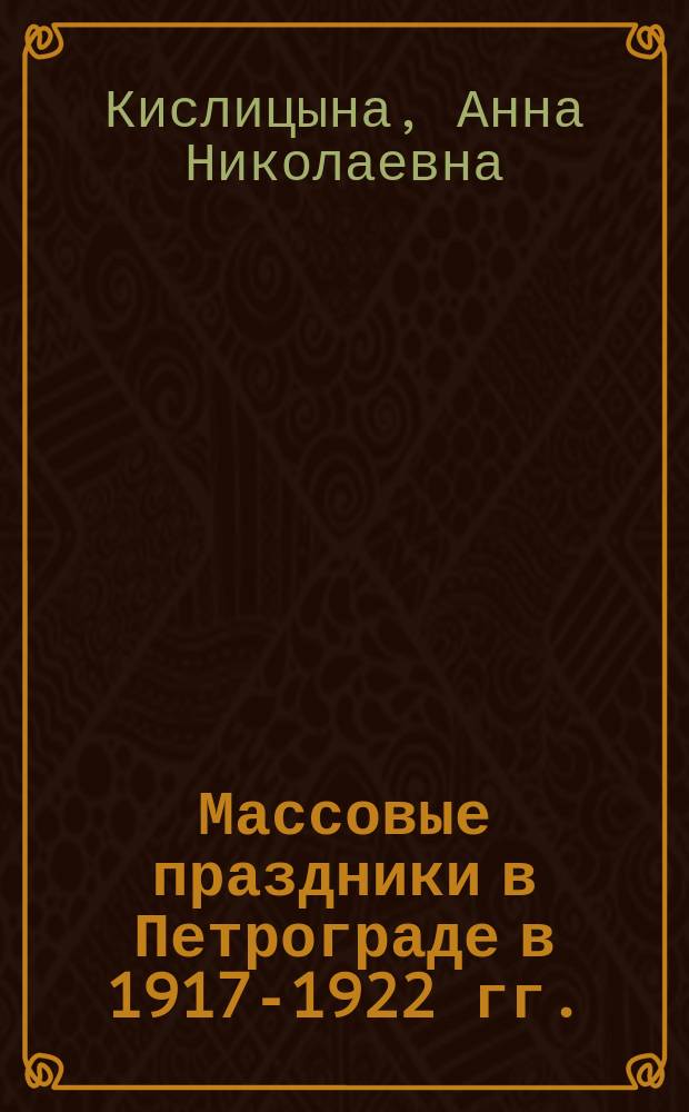 Массовые праздники в Петрограде в 1917-1922 гг.: история организации и проведения : монография