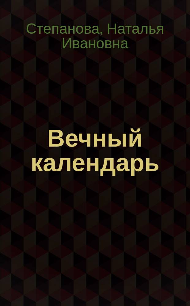 Вечный календарь : книга для чтения на каждый день : заговоры, обряды, обереги, советы, рецепты, гадания, предсказания сибирской целительницы