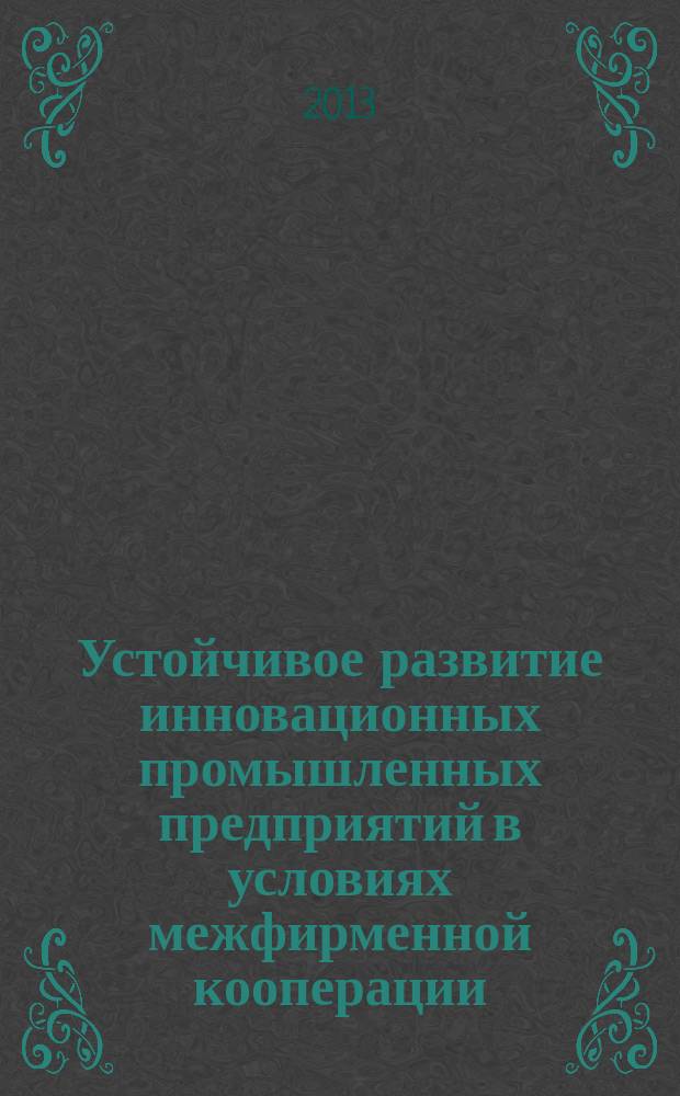 Устойчивое развитие инновационных промышленных предприятий в условиях межфирменной кооперации : монография