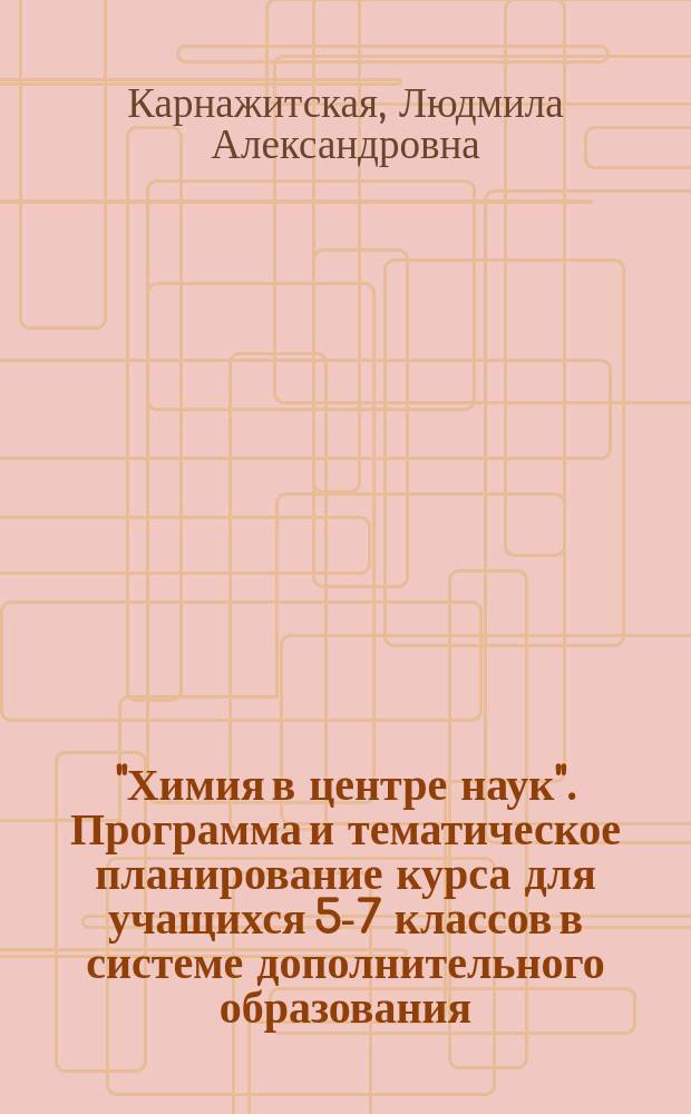 "Химия в центре наук". Программа и тематическое планирование курса для учащихся 5-7 классов в системе дополнительного образования